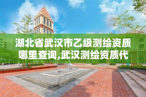 湖北省武漢市乙級測繪資質哪里查詢,武漢測繪資質代辦