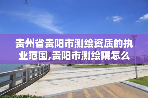 貴州省貴陽市測繪資質的執業范圍,貴陽市測繪院怎么樣