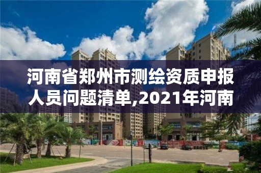 河南省鄭州市測繪資質申報人員問題清單,2021年河南新測繪資質辦理。