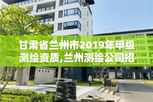 甘肅省蘭州市2019年甲級(jí)測(cè)繪資質(zhì),蘭州測(cè)繪公司招聘信息