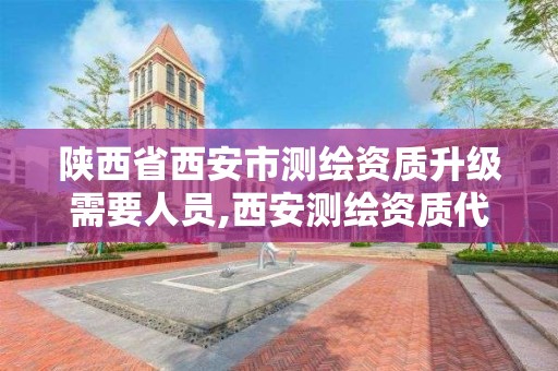 陜西省西安市測繪資質升級需要人員,西安測繪資質代辦