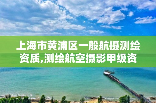 上海市黃浦區一般航攝測繪資質,測繪航空攝影甲級資質。