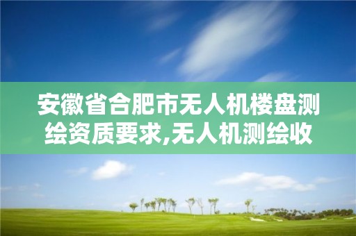 安徽省合肥市無人機樓盤測繪資質要求,無人機測繪收費標準。