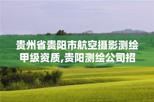 貴州省貴陽市航空攝影測繪甲級資質,貴陽測繪公司招聘信息