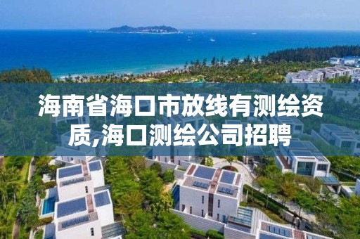 海南省?？谑蟹啪€有測繪資質,海口測繪公司招聘