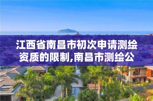 江西省南昌市初次申請測繪資質的限制,南昌市測繪公司。