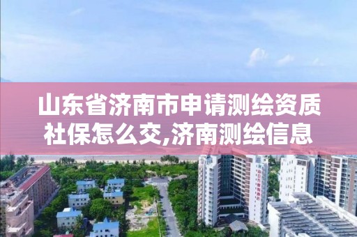 山東省濟(jì)南市申請(qǐng)測(cè)繪資質(zhì)社保怎么交,濟(jì)南測(cè)繪信息招聘