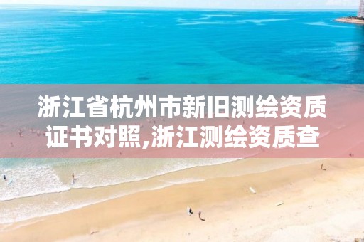 浙江省杭州市新舊測繪資質(zhì)證書對照,浙江測繪資質(zhì)查詢。