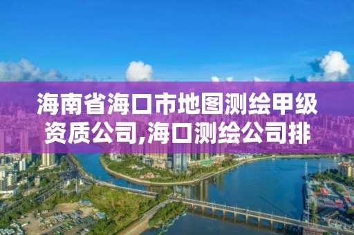 海南省海口市地圖測繪甲級資質公司,海口測繪公司排行榜