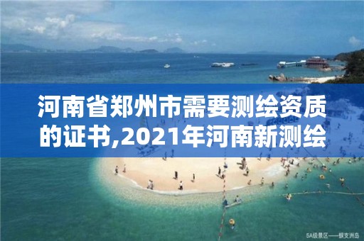 河南省鄭州市需要測繪資質(zhì)的證書,2021年河南新測繪資質(zhì)辦理