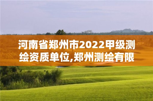 河南省鄭州市2022甲級測繪資質單位,鄭州測繪有限公司