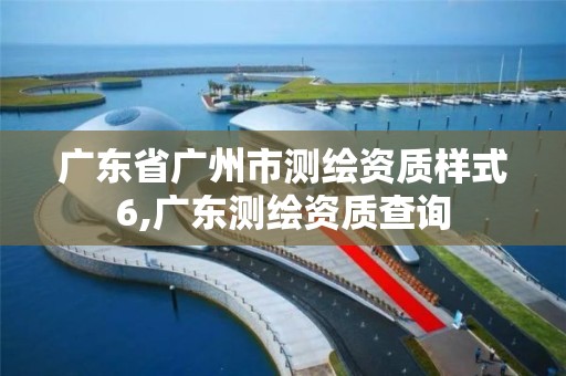 廣東省廣州市測繪資質樣式6,廣東測繪資質查詢