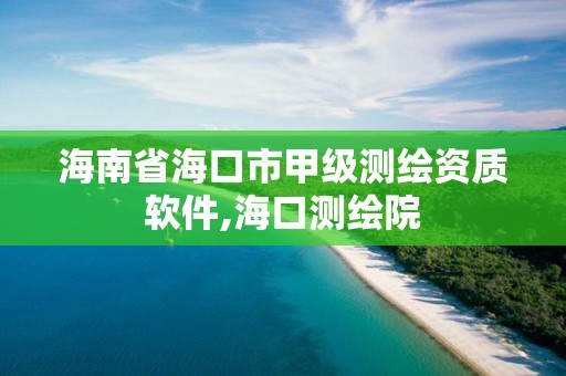 海南省海口市甲級測繪資質軟件,海口測繪院