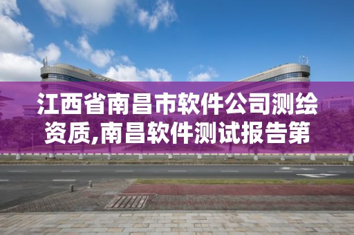 江西省南昌市軟件公司測繪資質,南昌軟件測試報告第三方軟件測試中心電話