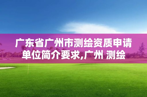 廣東省廣州市測繪資質申請單位簡介要求,廣州 測繪