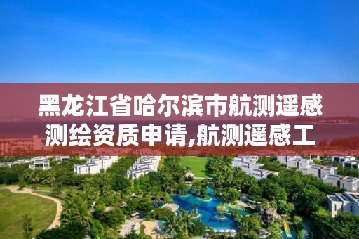 黑龍江省哈爾濱市航測遙感測繪資質(zhì)申請,航測遙感工程師