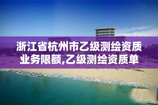 浙江省杭州市乙級測繪資質業務限額,乙級測繪資質單位名錄