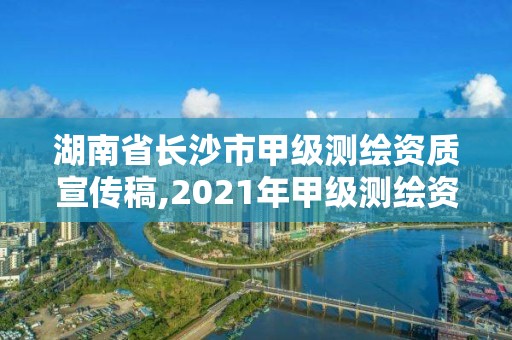 湖南省長沙市甲級測繪資質宣傳稿,2021年甲級測繪資質