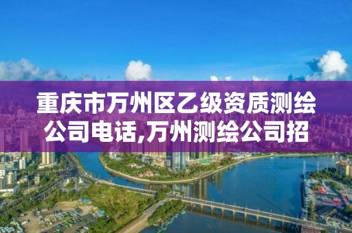 重慶市萬州區乙級資質測繪公司電話,萬州測繪公司招聘