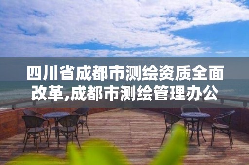 四川省成都市測繪資質全面改革,成都市測繪管理辦公室