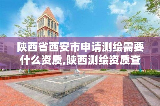 陜西省西安市申請測繪需要什么資質(zhì),陜西測繪資質(zhì)查詢