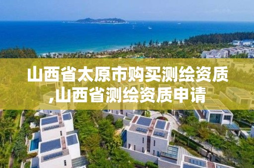 山西省太原市購買測繪資質,山西省測繪資質申請