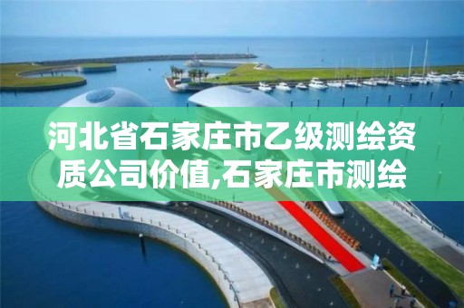 河北省石家莊市乙級測繪資質(zhì)公司價值,石家莊市測繪院