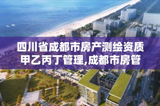 四川省成都市房產(chǎn)測繪資質(zhì)甲乙丙丁管理,成都市房管局測繪科。