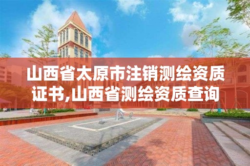 山西省太原市注銷測繪資質證書,山西省測繪資質查詢