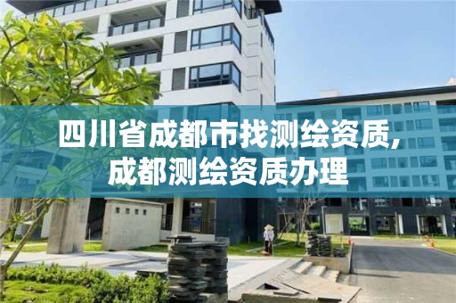 四川省成都市找測(cè)繪資質(zhì),成都測(cè)繪資質(zhì)辦理