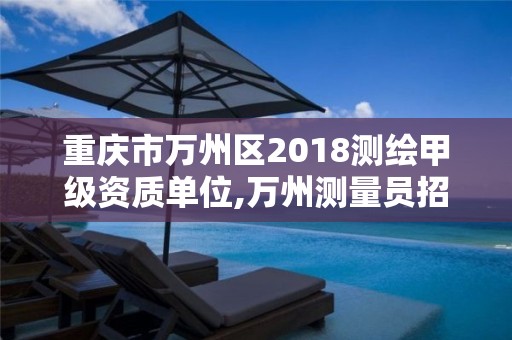 重慶市萬州區2018測繪甲級資質單位,萬州測量員招聘