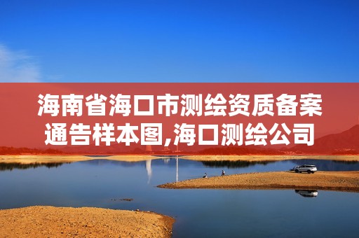 海南省海口市測繪資質備案通告樣本圖,海口測繪公司招聘。