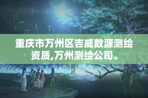 重慶市萬州區吉威數源測繪資質,萬州測繪公司。