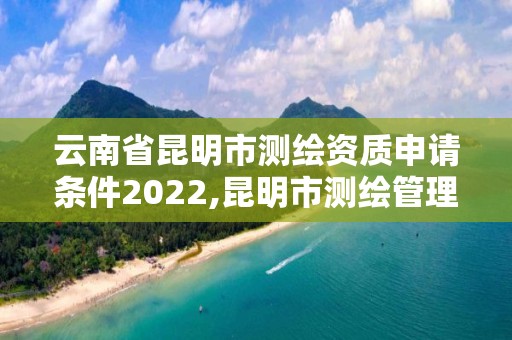 云南省昆明市測繪資質申請條件2022,昆明市測繪管理中心 組織機構