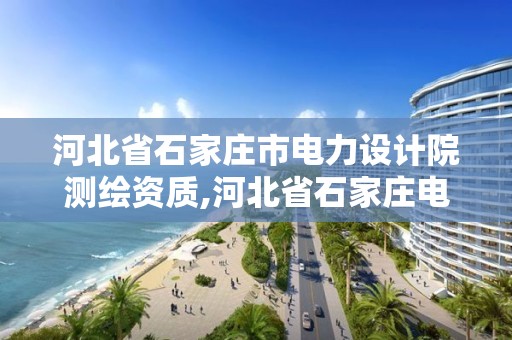 河北省石家莊市電力設計院測繪資質,河北省石家莊電力設計公司。