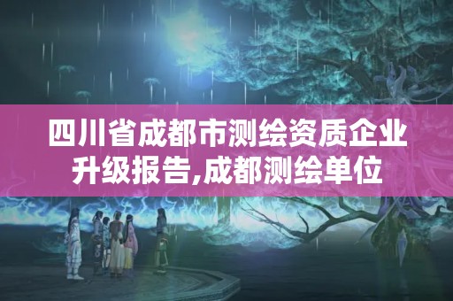 四川省成都市測繪資質企業升級報告,成都測繪單位