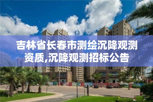 吉林省長春市測繪沉降觀測資質(zhì),沉降觀測招標(biāo)公告