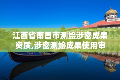 江西省南昌市測繪涉密成果資質,涉密測繪成果使用審核流程