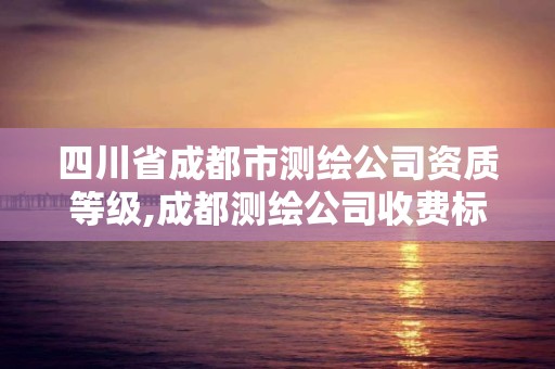 四川省成都市測(cè)繪公司資質(zhì)等級(jí),成都測(cè)繪公司收費(fèi)標(biāo)準(zhǔn)