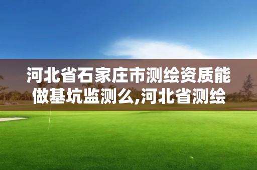 河北省石家莊市測繪資質能做基坑監測么,河北省測繪資質管理辦法