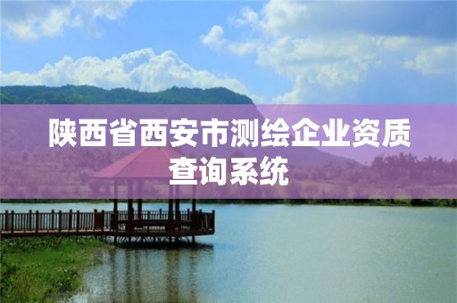 陜西省西安市測繪企業資質查詢系統