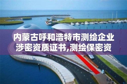 內蒙古呼和浩特市測繪企業涉密資質證書,測繪保密資質證書