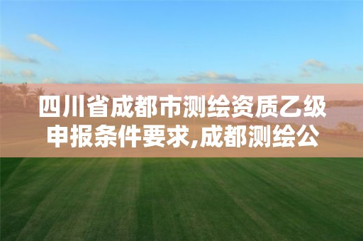 四川省成都市測繪資質乙級申報條件要求,成都測繪公司收費標準。