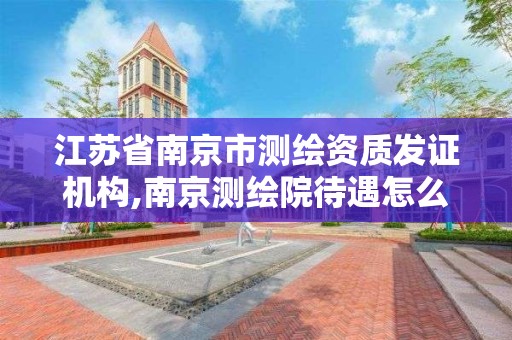 江蘇省南京市測繪資質發證機構,南京測繪院待遇怎么樣