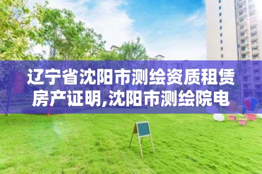 遼寧省沈陽市測繪資質租賃房產證明,沈陽市測繪院電話