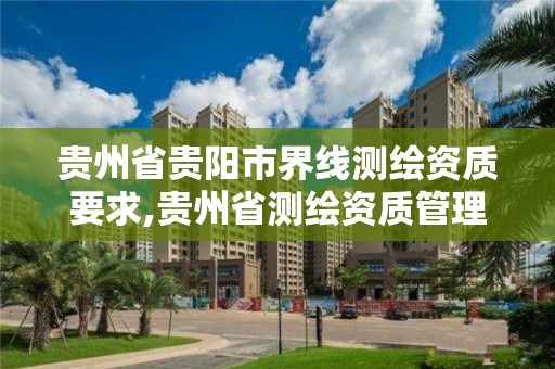 貴州省貴陽市界線測繪資質要求,貴州省測繪資質管理條例