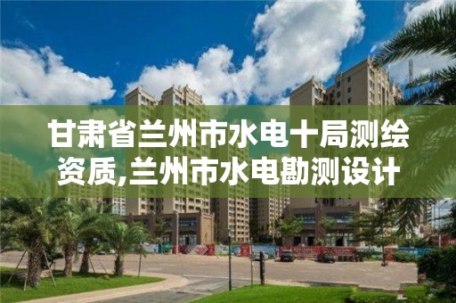 甘肅省蘭州市水電十局測繪資質,蘭州市水電勘測設計院招聘。