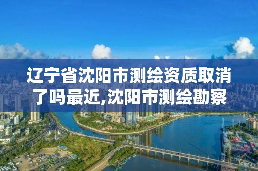 遼寧省沈陽市測繪資質取消了嗎最近,沈陽市測繪勘察研究院。