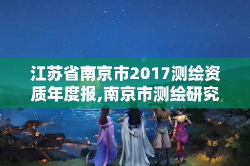 江蘇省南京市2017測繪資質年度報,南京市測繪研究院