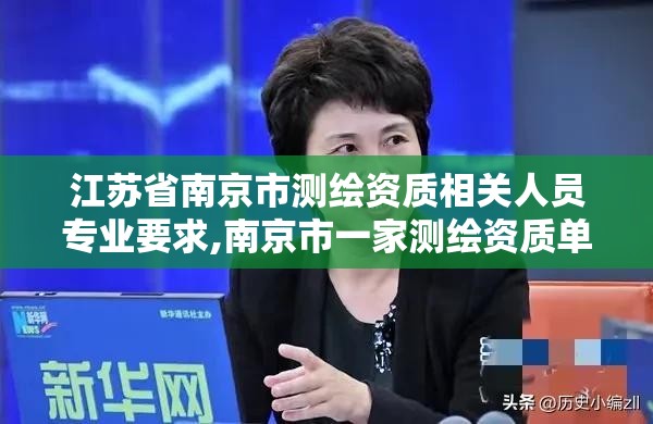 江蘇省南京市測繪資質相關人員專業要求,南京市一家測繪資質單位要使用。